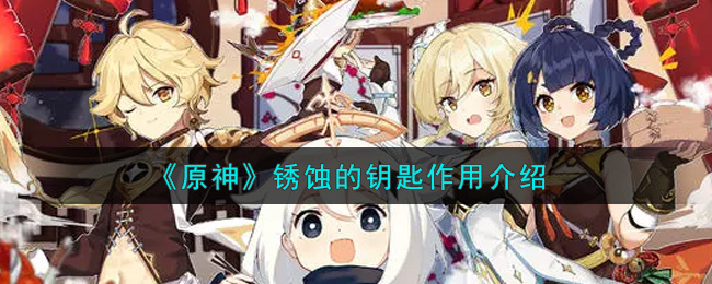 《原神》锈蚀的钥匙作用介绍