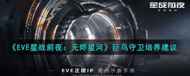 《EVE星战前夜：无烬星河》巨鸟守卫培养建议