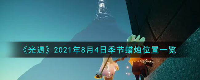 《光遇》2021年8月4日季节蜡烛位置一览