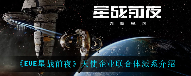 《EVE星战前夜：无烬星河》天使企业联合体派系介绍