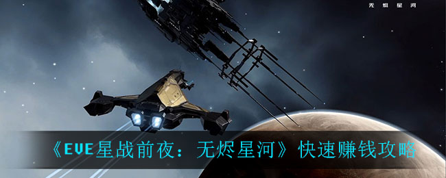 《EVE星战前夜：无烬星河》快速赚钱攻略