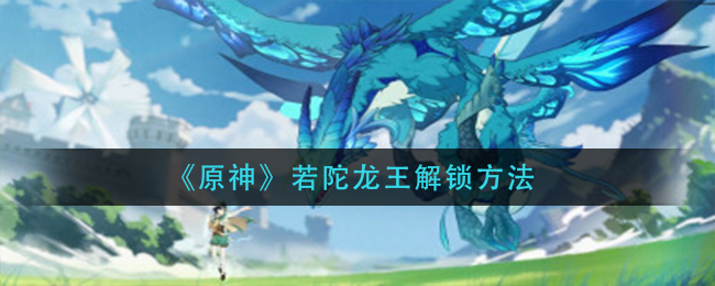 《原神》若陀龙王解锁方法