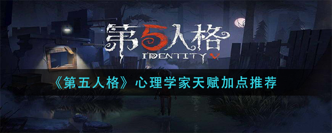 《第五人格》心理学家天赋加点推荐