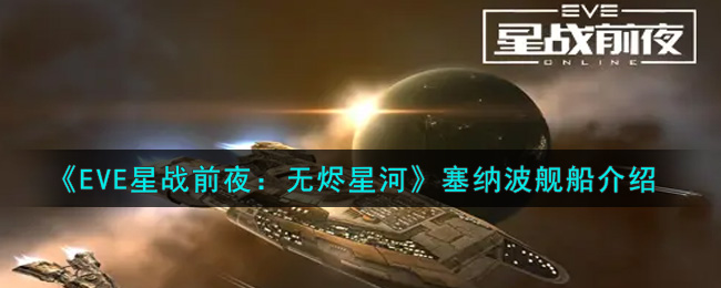 《EVE星战前夜：无烬星河》塞纳波舰船介绍
