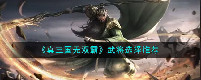 《真三国无双霸》武将选择推荐