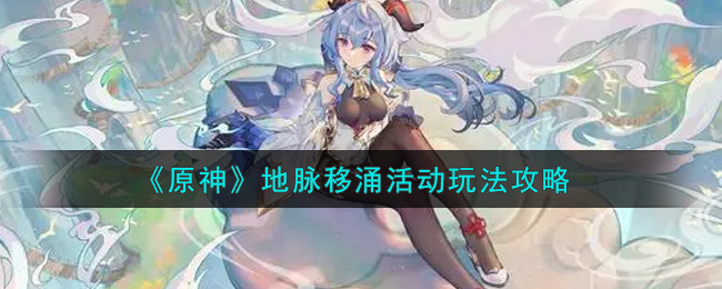 《原神》地脉移涌活动玩法攻略