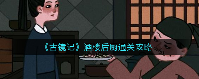 《古镜记》酒楼后厨通关攻略