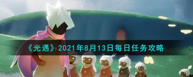 《光遇》2021年8月13日每日任务攻略