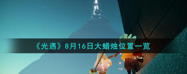 《光遇》8月16日大蜡烛位置一览