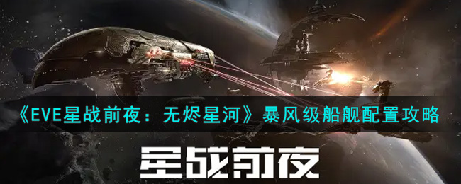 《EVE星战前夜：无烬星河》暴风级船舰配置攻略