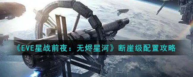 《EVE星战前夜：无烬星河》断崖级配置攻略