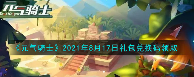 《元气骑士》2021年8月17日礼包兑换码领取