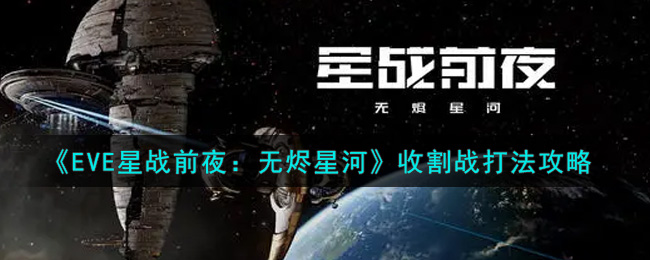 《EVE星战前夜：无烬星河》收割战打法攻略