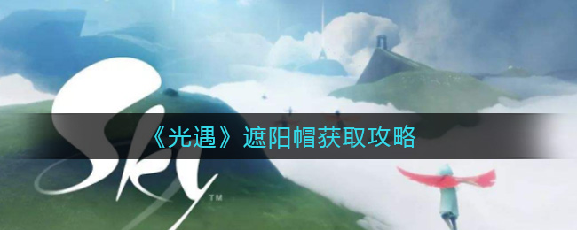 《光遇》遮阳帽获取攻略