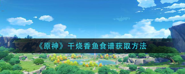 原神香鱼干烧做法获取途径
