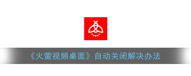 《火萤视频桌面》自动关闭解决办法