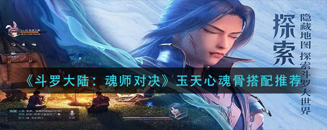 《斗罗大陆：魂师对决》玉天心魂骨搭配推荐