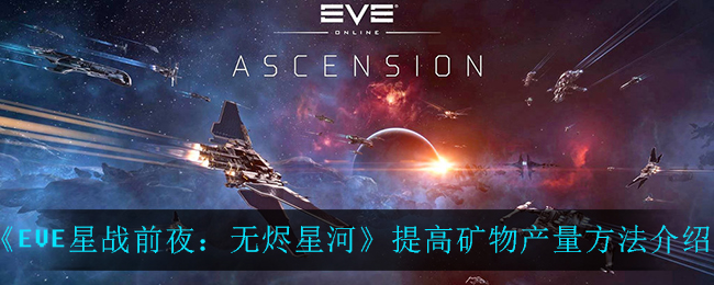 《EVE星战前夜：无烬星河》提高矿物产量方法介绍