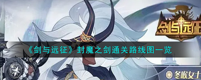 剑与远征封魔之剑通关路线全解析,掌握通关最佳路径