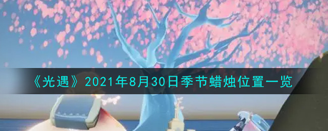 《光遇》2021年8月30日季节蜡烛位置一览