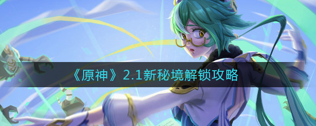 探索原神2.1版本新增神秘领域