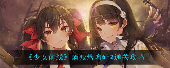 《少女前线》熵减焓增6-2通关攻略