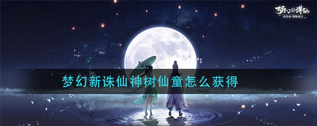 梦幻新诛仙神树仙童怎么获得