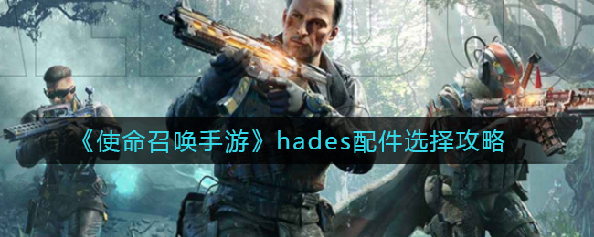 《使命召唤手游》hades配件选择攻略