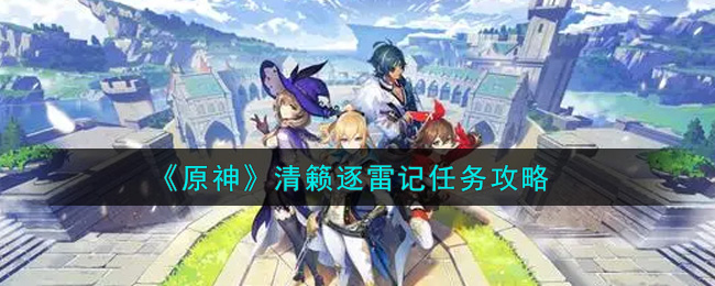 《原神》清籁逐雷记任务攻略