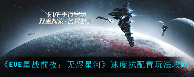 《EVE星战前夜：无烬星河》速度抗配置玩法攻略