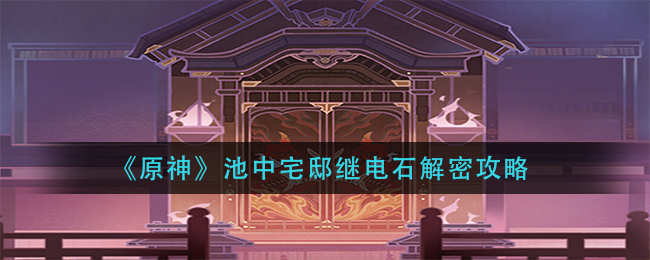 原神电石解密宅邸挑战攻略