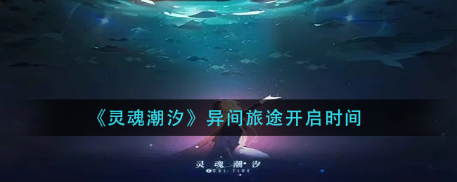 《灵魂潮汐》异间旅途开启时间