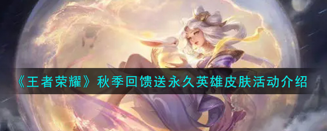 《王者荣耀》秋季回馈送永久英雄皮肤活动介绍