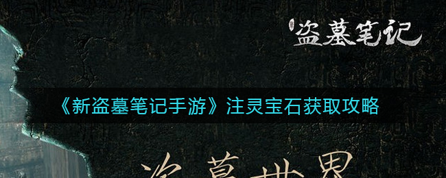 《新盗墓笔记手游》注灵宝石获取攻略