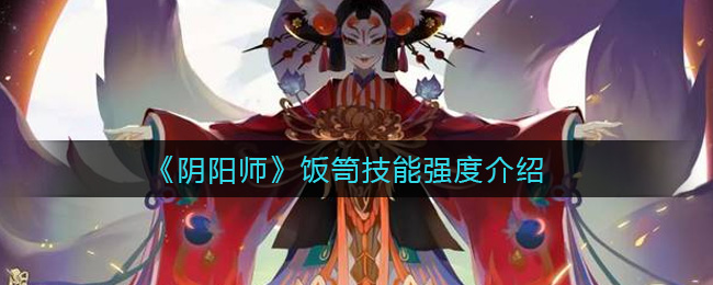 《阴阳师》饭笥技能强度介绍