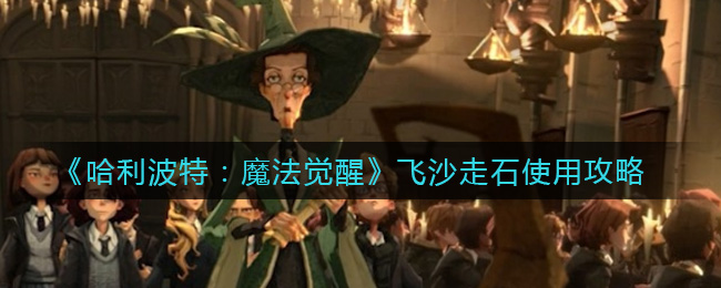《哈利波特：魔法觉醒》飞沙走石使用攻略