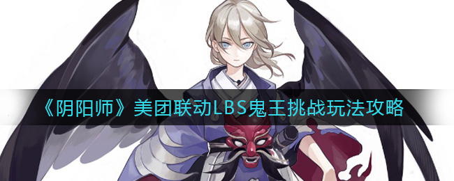 《阴阳师》美团联动LBS鬼王挑战玩法攻略
