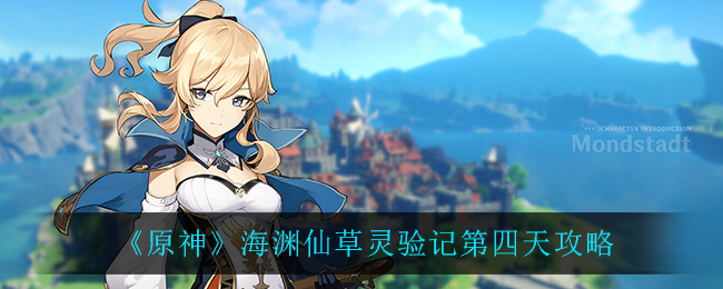 《原神》海渊仙草灵验记第四天攻略