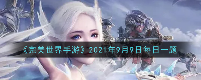 《完美世界手游》2021年9月9日每日一题