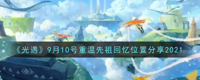 《光遇》9月10号重温先祖回忆位置分享2021