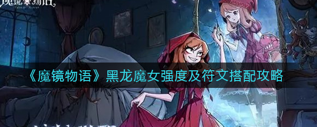 《魔镜物语》黑龙魔女强度及符文搭配攻略