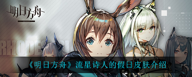 《明日方舟》流星诗人的假日皮肤介绍