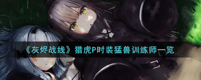 《灰烬战线》猎虎P时装猛兽训练师一览