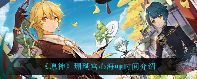 《原神》珊瑚宫心海up时间介绍