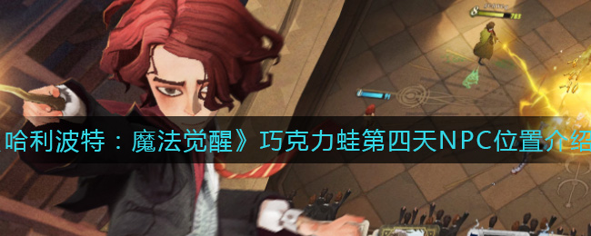 哈利波特魔法觉醒：巧克力蛙活动第四日NPC位置揭晓