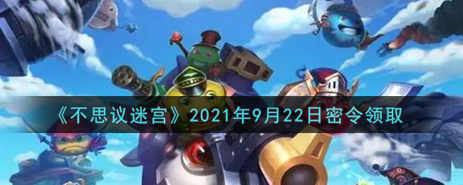 《不思议迷宫》2021年9月22日密令领取