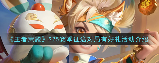 《王者荣耀》S25赛季征途对局有好礼活动介绍