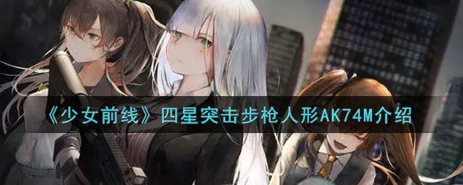 《少女前线》四星突击步枪人形AK74M介绍