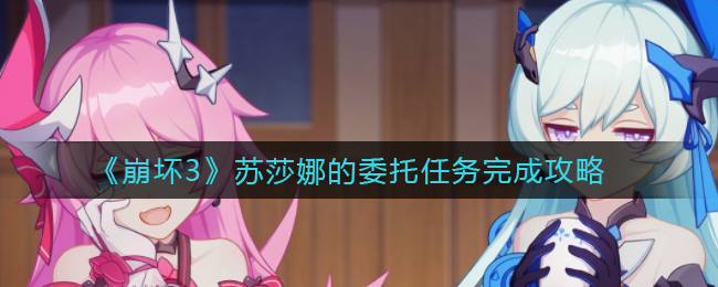 《崩坏3》苏莎娜的委托任务完成攻略