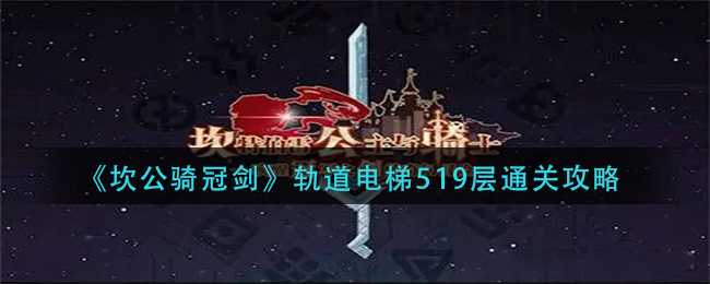 《坎公骑冠剑》轨道电梯519层通关攻略